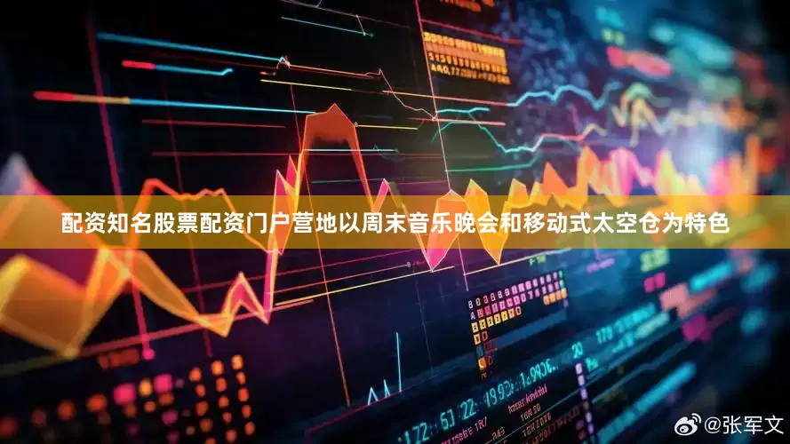 配资知名股票配资门户营地以周末音乐晚会和移动式太空仓为特色
