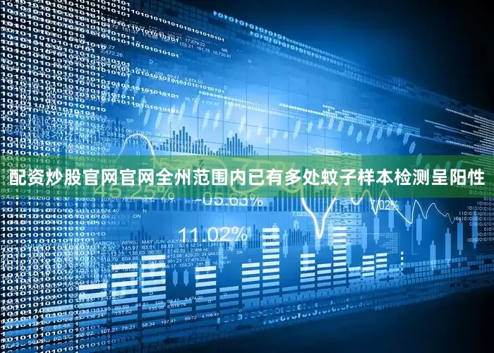 配资炒股官网官网全州范围内已有多处蚊子样本检测呈阳性