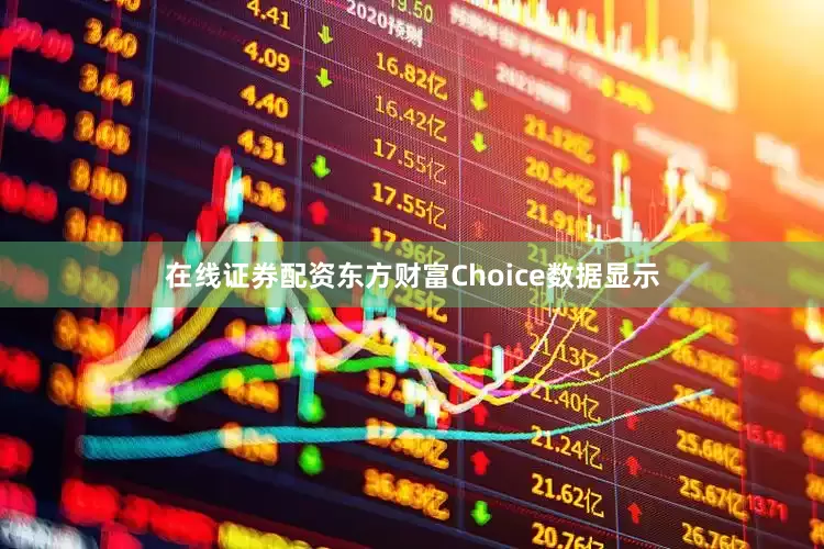 在线证券配资　　东方财富Choice数据显示