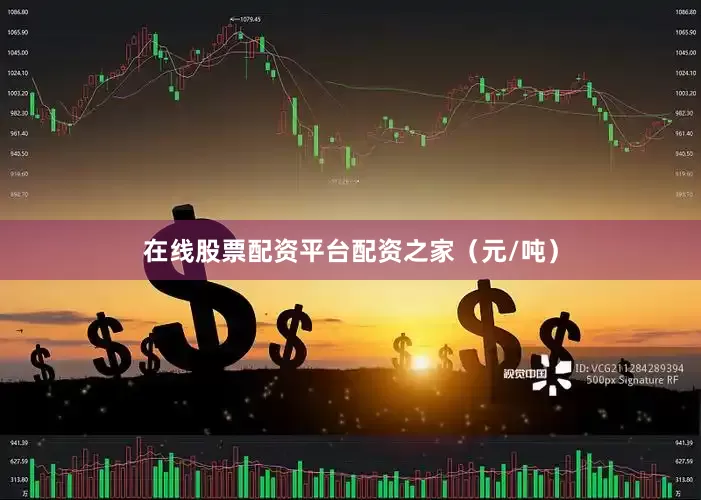 在线股票配资平台配资之家（元/吨）