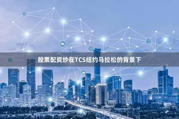 股票配资炒在TCS纽约马拉松的背景下