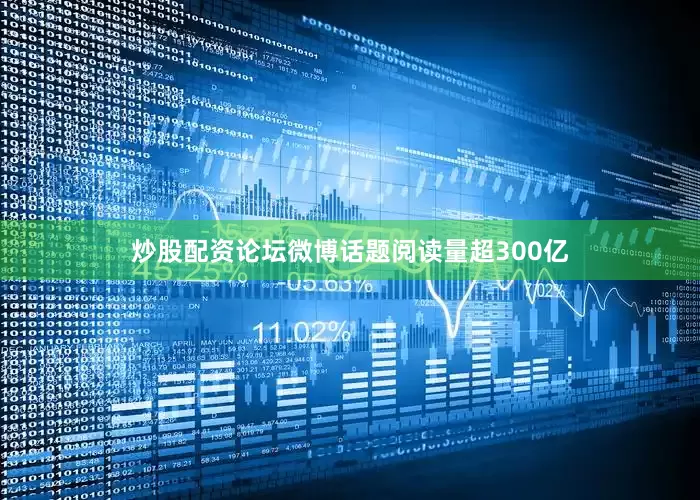 炒股配资论坛微博话题阅读量超300亿
