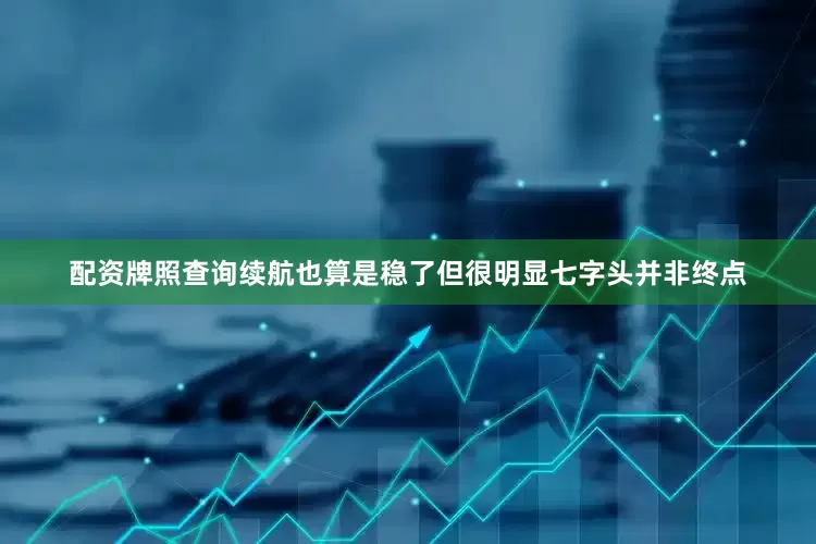 配资牌照查询续航也算是稳了但很明显七字头并非终点