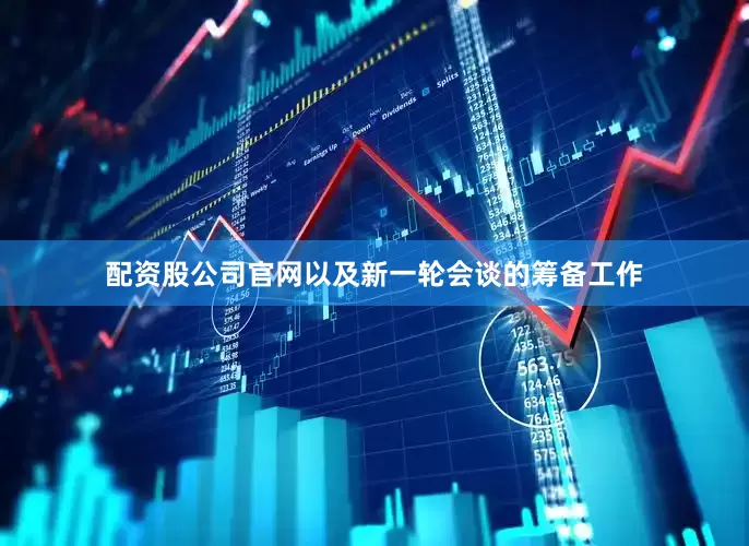 配资股公司官网以及新一轮会谈的筹备工作