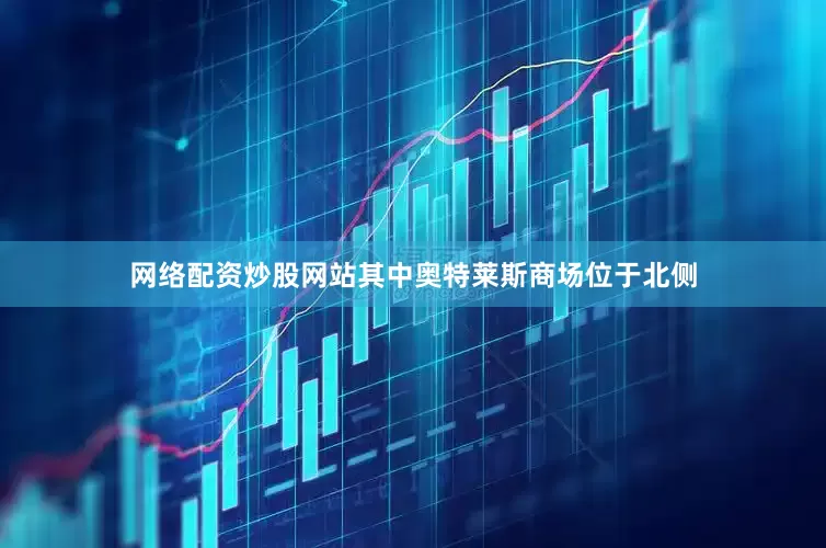 网络配资炒股网站其中奥特莱斯商场位于北侧
