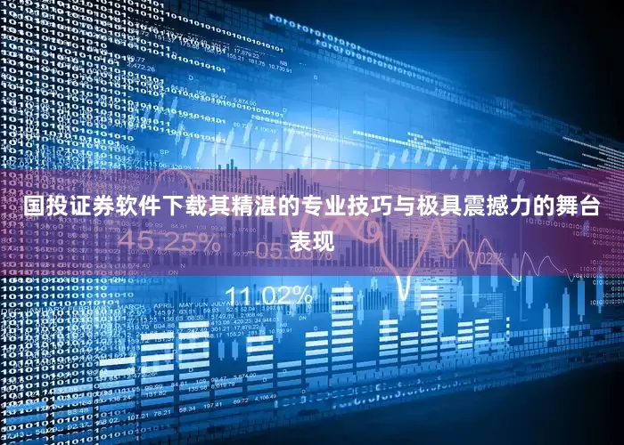 国投证券软件下载其精湛的专业技巧与极具震撼力的舞台表现