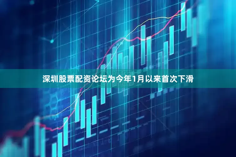 深圳股票配资论坛为今年1月以来首次下滑