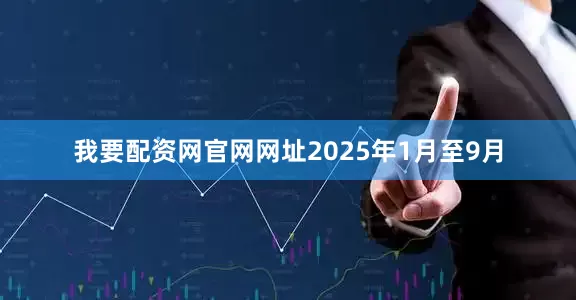 我要配资网官网网址2025年1月至9月